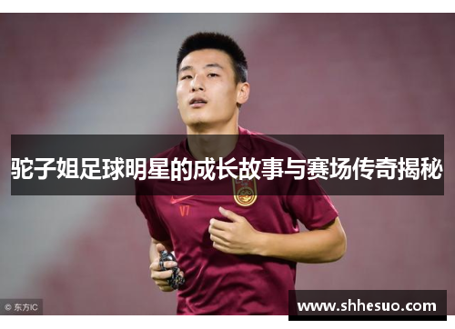 驼子姐足球明星的成长故事与赛场传奇揭秘