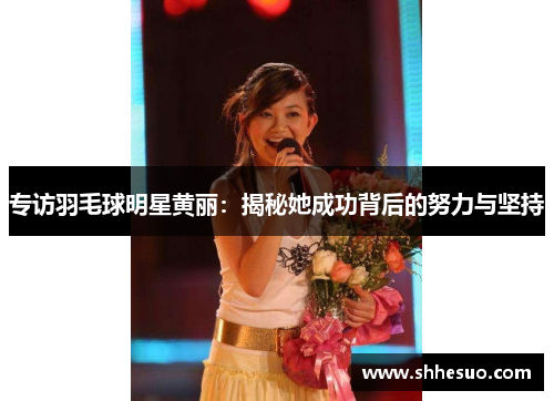 专访羽毛球明星黄丽：揭秘她成功背后的努力与坚持
